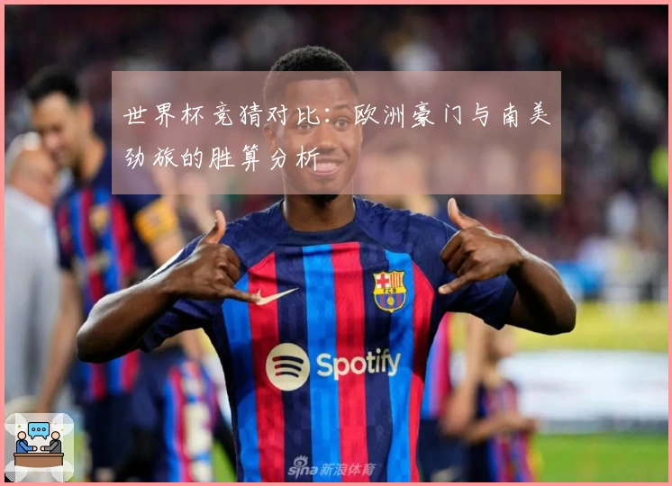 世界杯竞猜对比：欧洲豪门与南美劲旅的胜算分析
